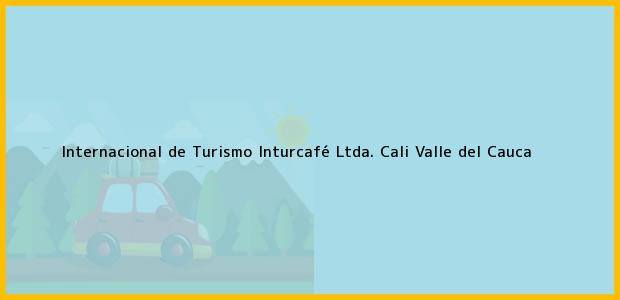 Teléfono, Dirección y otros datos de contacto para Internacional de Turismo Inturcafé Ltda., Cali, Valle del Cauca, Colombia