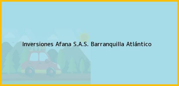Teléfono, Dirección y otros datos de contacto para Inversiones Afana S.A.S., Barranquilla, Atlántico, Colombia