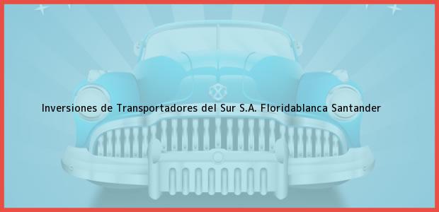 Teléfono, Dirección y otros datos de contacto para Inversiones de Transportadores del Sur S.A., Floridablanca, Santander, Colombia