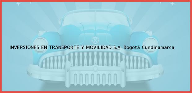 ver datos de contacto para inversiones en transporte y movilidad s.a., bogotá, cundinamarca, colombia Teléfono, Dirección y otros datos de contacto para INVERSIONES EN TRANSPORTE Y MOVILIDAD S.A., Bogotá, Cundinamarca, Colombia