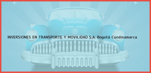 Teléfono, Dirección y otros datos de contacto para INVERSIONES EN TRANSPORTE Y MOVILIDAD S.A., Bogotá, Cundinamarca, Colombia