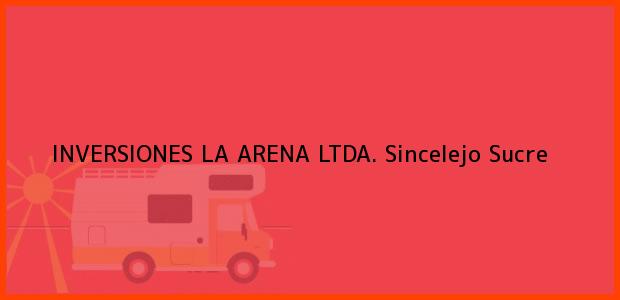 Teléfono, Dirección y otros datos de contacto para INVERSIONES LA ARENA LTDA., Sincelejo, Sucre, Colombia