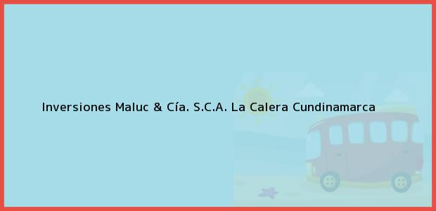 Teléfono, Dirección y otros datos de contacto para Inversiones Maluc & Cía. S.C.A., La Calera, Cundinamarca, Colombia