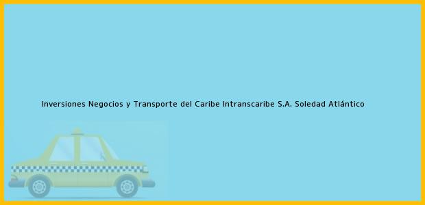ver datos de contacto para inversiones negocios y transporte del caribe intranscaribe s.a., soledad, atlántico, colombia Teléfono, Dirección y otros datos de contacto para Inversiones Negocios y Transporte del Caribe Intranscaribe S.A., Soledad, Atlántico, Colombia