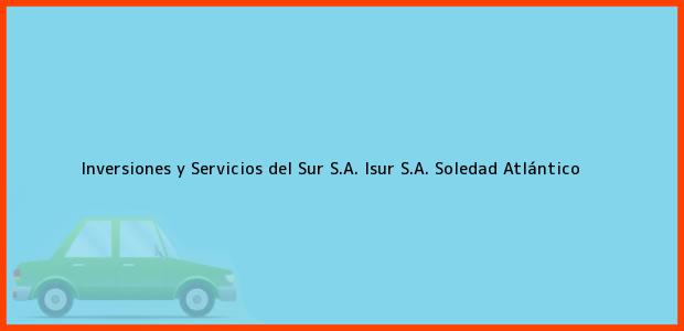 Teléfono, Dirección y otros datos de contacto para Inversiones y Servicios del Sur S.A. Isur S.A., Soledad, Atlántico, Colombia