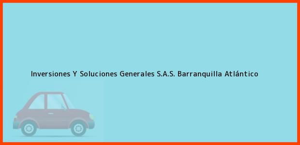 Teléfono, Dirección y otros datos de contacto para Inversiones Y Soluciones Generales S.A.S., Barranquilla, Atlántico, Colombia