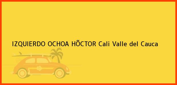 Teléfono, Dirección y otros datos de contacto para IZQUIERDO OCHOA HÕCTOR, Cali, Valle del Cauca, Colombia