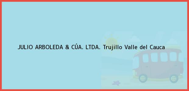 Teléfono, Dirección y otros datos de contacto para JULIO ARBOLEDA & CÚA. LTDA., Trujillo, Valle del Cauca, Colombia