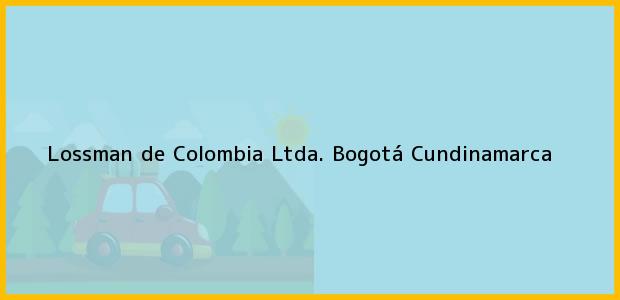 Teléfono, Dirección y otros datos de contacto para Lossman de Colombia Ltda., Bogotá, Cundinamarca, Colombia