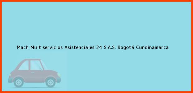 Teléfono, Dirección y otros datos de contacto para Mach Multiservicios Asistenciales 24 S.A.S., Bogotá, Cundinamarca, Colombia