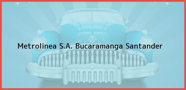 Teléfono, Dirección y otros datos de contacto para Metrolinea S.A., Bucaramanga, Santander, Colombia