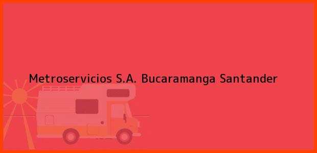 Teléfono, Dirección y otros datos de contacto para Metroservicios S.A., Bucaramanga, Santander, Colombia