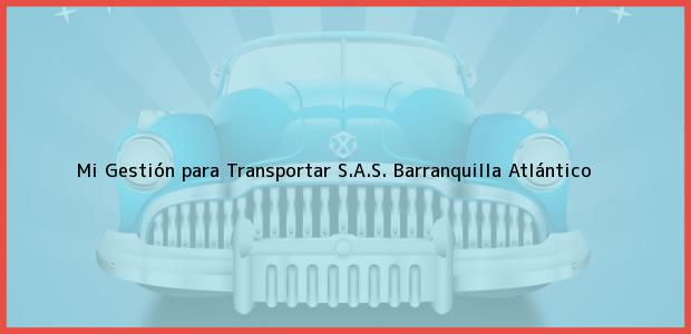 Teléfono, Dirección y otros datos de contacto para Mi Gestión para Transportar S.A.S., Barranquilla, Atlántico, Colombia