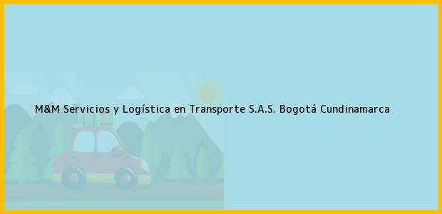 Teléfono, Dirección y otros datos de contacto para M&M Servicios y Logística en Transporte S.A.S., Bogotá, Cundinamarca, Colombia