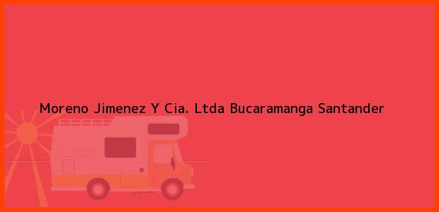 Teléfono, Dirección y otros datos de contacto para Moreno Jimenez Y Cia. Ltda, Bucaramanga, Santander, Colombia