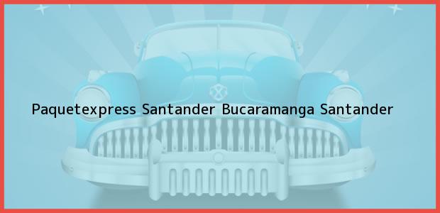 Teléfono, Dirección y otros datos de contacto para Paquetexpress Santander, Bucaramanga, Santander, Colombia
