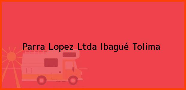 Teléfono, Dirección y otros datos de contacto para Parra Lopez Ltda, Ibagué, Tolima, Colombia
