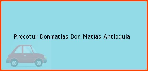 Teléfono, Dirección y otros datos de contacto para Precotur Donmatias, Don Matías, Antioquia, Colombia