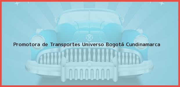 Teléfono, Dirección y otros datos de contacto para Promotora de Transportes Universo, Bogotá, Cundinamarca, Colombia