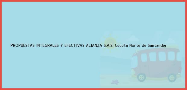 Teléfono, Dirección y otros datos de contacto para PROPUESTAS INTEGRALES Y EFECTIVAS ALIANZA S.A.S., Cúcuta, Norte de Santander, Colombia