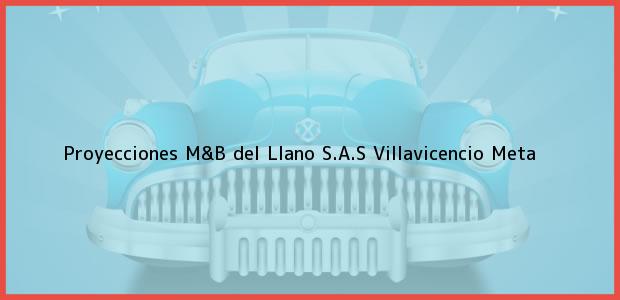 Teléfono, Dirección y otros datos de contacto para Proyecciones M&B del Llano S.A.S, Villavicencio, Meta, Colombia