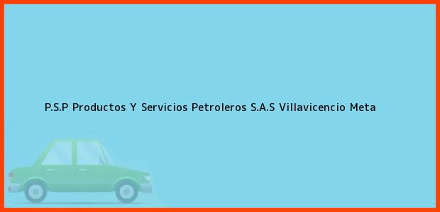 Teléfono, Dirección y otros datos de contacto para P.S.P Productos Y Servicios Petroleros S.A.S, Villavicencio, Meta, Colombia