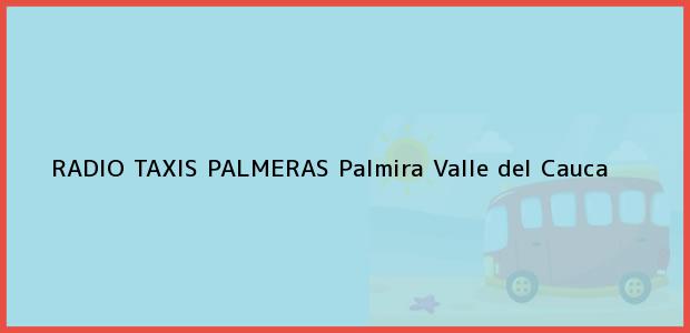 Teléfono, Dirección y otros datos de contacto para RADIO TAXIS PALMERAS, Palmira, Valle del Cauca, Colombia