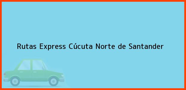 Teléfono, Dirección y otros datos de contacto para Rutas Express, Cúcuta, Norte de Santander, Colombia