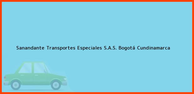 Teléfono, Dirección y otros datos de contacto para Sanandante Transportes Especiales S.A.S., Bogotá, Cundinamarca, Colombia
