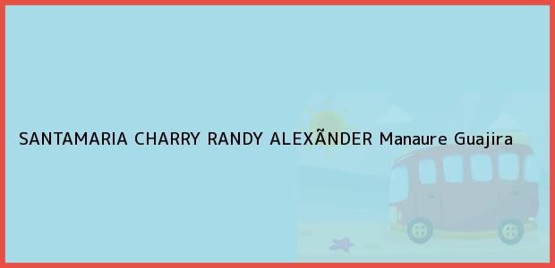 Teléfono, Dirección y otros datos de contacto para SANTAMARIA CHARRY RANDY ALEXÃNDER, Manaure, Guajira, Colombia