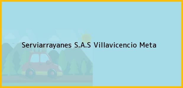 Teléfono, Dirección y otros datos de contacto para Serviarrayanes S.A.S, Villavicencio, Meta, Colombia