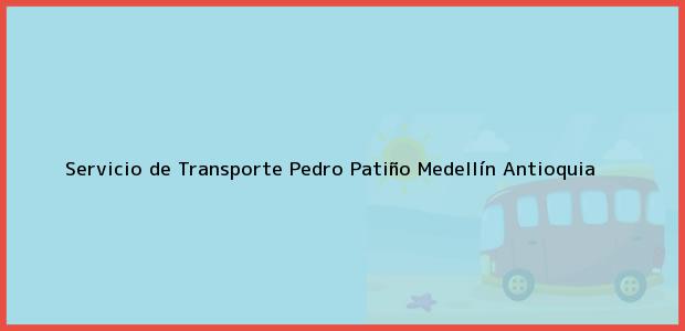 Teléfono, Dirección y otros datos de contacto para Servicio de Transporte Pedro Patiño, Medellín, Antioquia, Colombia