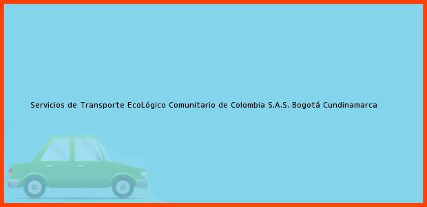 Teléfono, Dirección y otros datos de contacto para Servicios de Transporte EcoLógico Comunitario de Colombia S.A.S., Bogotá, Cundinamarca, Colombia