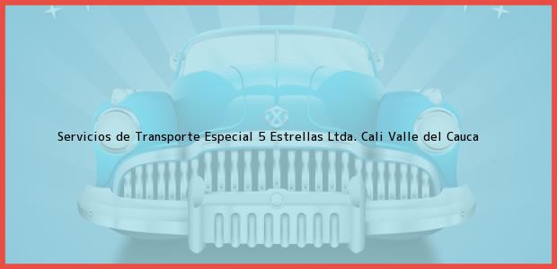 Teléfono, Dirección y otros datos de contacto para Servicios de Transporte Especial 5 Estrellas Ltda., Cali, Valle del Cauca, Colombia