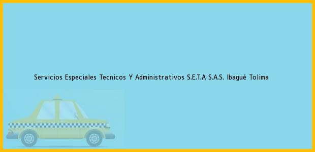 Teléfono, Dirección y otros datos de contacto para Servicios Especiales Tecnicos Y Administrativos S.E.T.A S.A.S., Ibagué, Tolima, Colombia