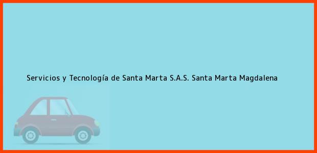 Teléfono, Dirección y otros datos de contacto para Servicios y Tecnología de Santa Marta S.A.S., Santa Marta, Magdalena, Colombia