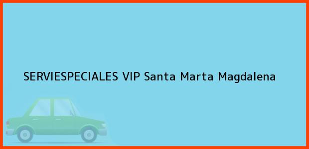 Teléfono, Dirección y otros datos de contacto para SERVIESPECIALES VIP, Santa Marta, Magdalena, Colombia