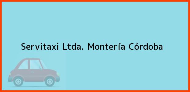 Teléfono, Dirección y otros datos de contacto para Servitaxi Ltda., Montería, Córdoba, Colombia