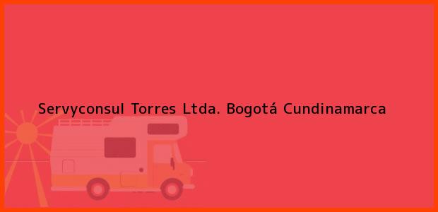 Teléfono, Dirección y otros datos de contacto para Servyconsul Torres Ltda., Bogotá, Cundinamarca, Colombia