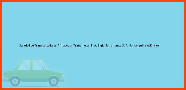 Teléfono, Dirección y otros datos de contacto para Sociedad de Transportadores Afiliados a. Transmecar S. A. Sigla Sotransmec S. A., Barranquilla, Atlántico, Colombia