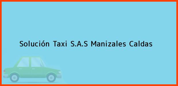 Teléfono, Dirección y otros datos de contacto para Solución Taxi S.A.S, Manizales, Caldas, Colombia