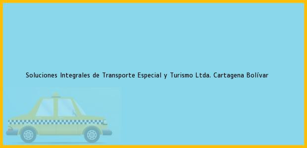 Teléfono, Dirección y otros datos de contacto para Soluciones Integrales de Transporte Especial y Turismo Ltda., Cartagena, Bolívar, Colombia