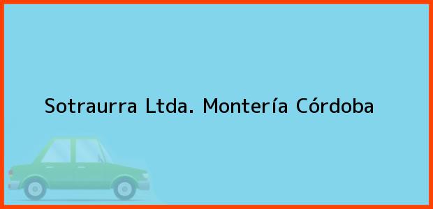 Teléfono, Dirección y otros datos de contacto para Sotraurra Ltda., Montería, Córdoba, Colombia