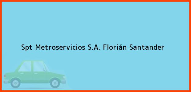 Teléfono, Dirección y otros datos de contacto para Spt Metroservicios S.A., Florián, Santander, Colombia