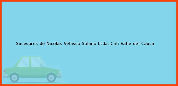 Teléfono, Dirección y otros datos de contacto para Sucesores de Nicolas Velasco Solano Ltda., Cali, Valle del Cauca, Colombia