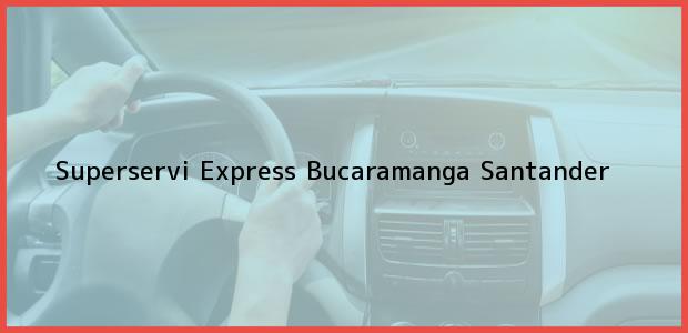 Teléfono, Dirección y otros datos de contacto para Superservi Express, Bucaramanga, Santander, Colombia