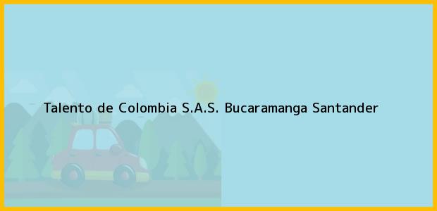 Teléfono, Dirección y otros datos de contacto para Talento de Colombia S.A.S., Bucaramanga, Santander, Colombia
