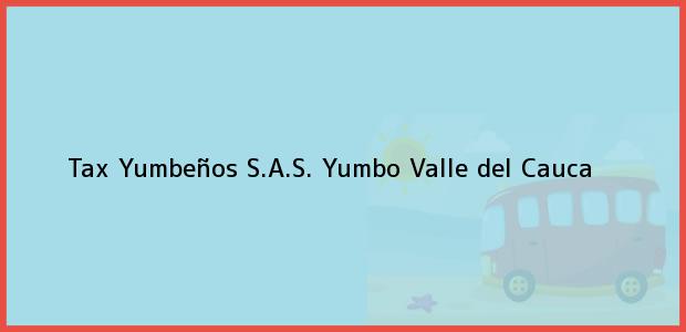 Teléfono, Dirección y otros datos de contacto para Tax Yumbeños S.A.S., Yumbo, Valle del Cauca, Colombia
