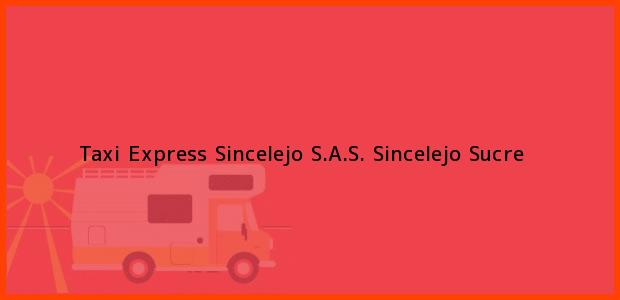 Teléfono, Dirección y otros datos de contacto para Taxi Express Sincelejo S.A.S., Sincelejo, Sucre, Colombia