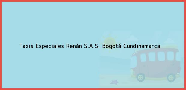 Teléfono, Dirección y otros datos de contacto para Taxis Especiales Renán S.A.S., Bogotá, Cundinamarca, Colombia